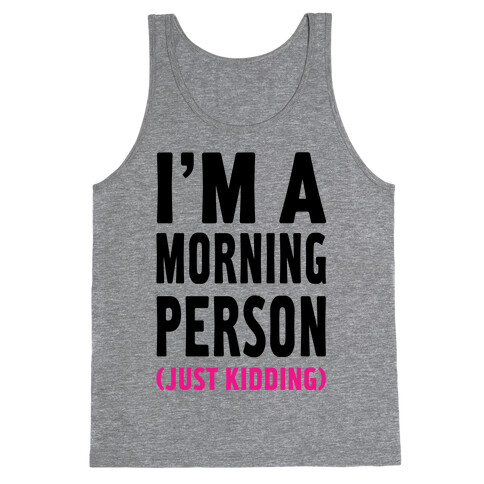 I'm a Morning Person Just Kidding Tank Top