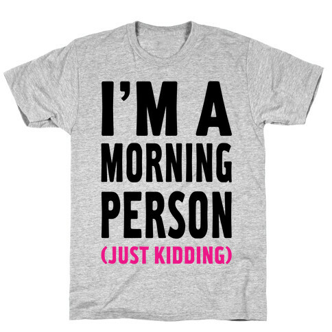 I'm a Morning Person Just Kidding T-Shirt