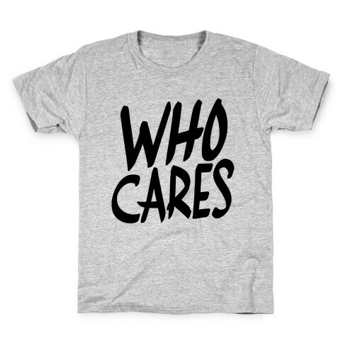 Who Cares? Kids T-Shirt