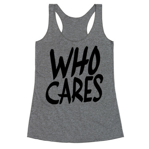 Who Cares? Racerback Tank Top