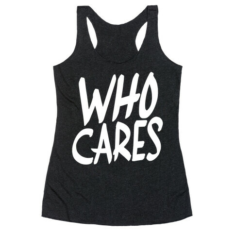 Who Cares? Racerback Tank Top