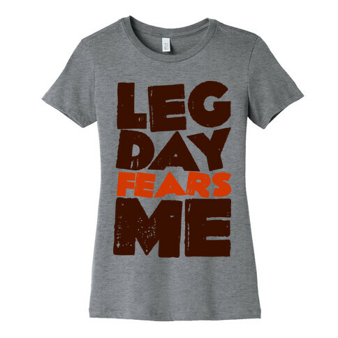 Leg Day Fears Me  Womens T-Shirt