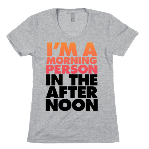 I'm A Morning Person In The Afternoon Womens T-Shirt