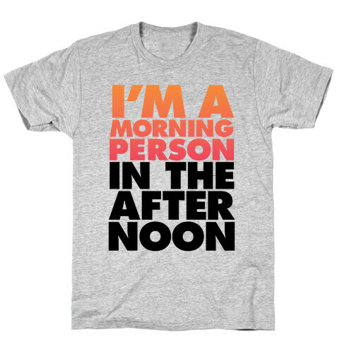 I'm A Morning Person In The Afternoon T-Shirt