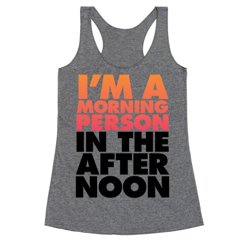 I'm A Morning Person In The Afternoon Racerback Tank Top