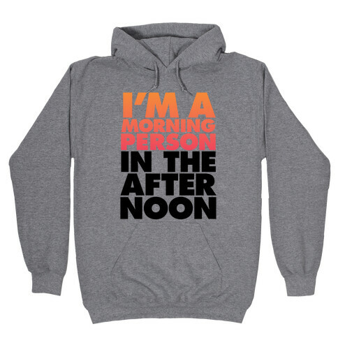 I'm A Morning Person In The Afternoon Hooded Sweatshirt