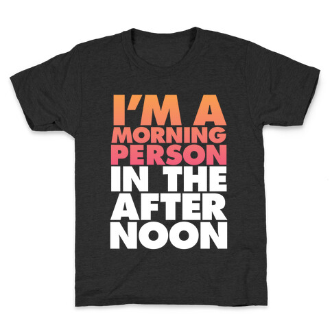 I'm A Morning Persoon (In The Afternoon) Kids T-Shirt