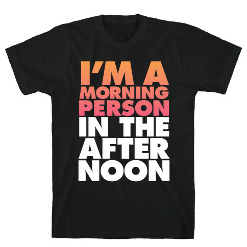 I'm A Morning Persoon (In The Afternoon) T-Shirt