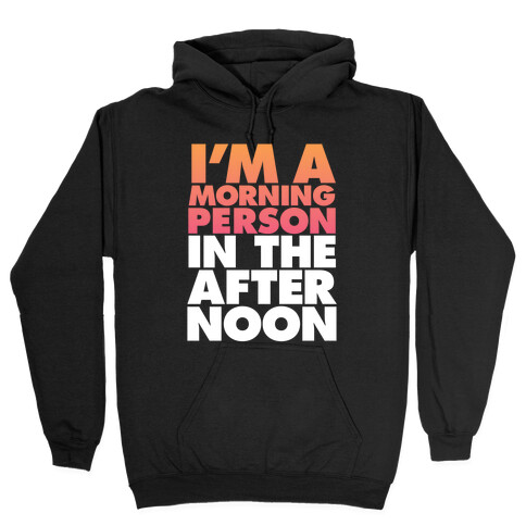 I'm A Morning Persoon (In The Afternoon) Hooded Sweatshirt