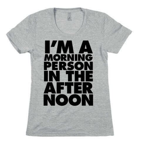 I'm A Morning Persoon (In The Afternoon) Womens T-Shirt
