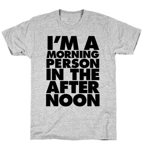 I'm A Morning Persoon (In The Afternoon) T-Shirt