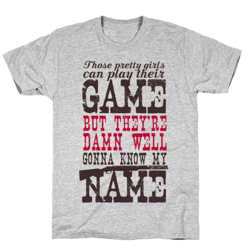 They're Damn Well Gonna Know My Name T-Shirt