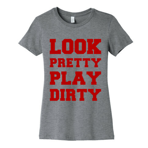 Look Pretty Play Dirty Womens T-Shirt