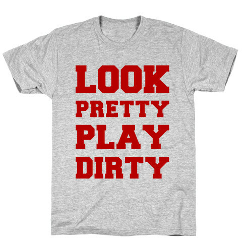 Look Pretty Play Dirty T-Shirt