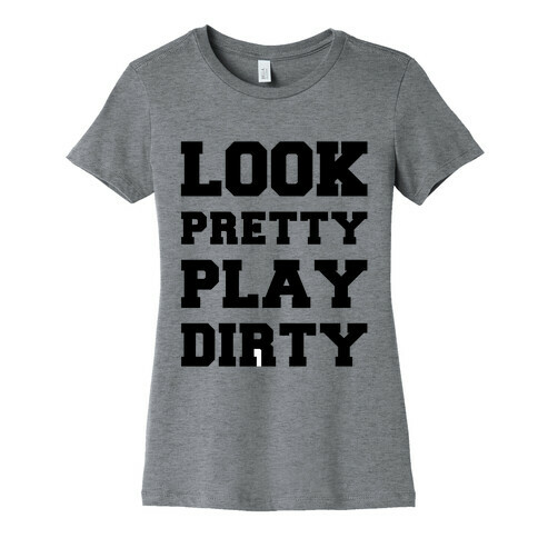 Look Pretty Play Dirty Womens T-Shirt