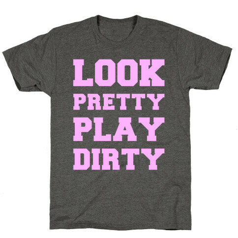 Look Pretty Play Dirty T-Shirt