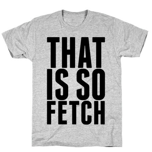 That Is So Fetch T-Shirt