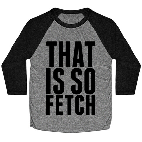 That Is So Fetch Baseball Tee