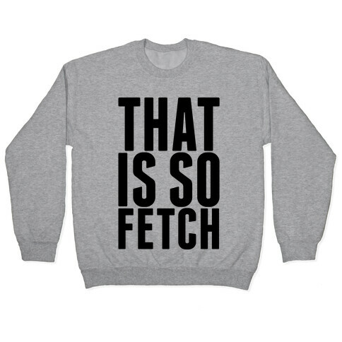 That Is So Fetch Pullover