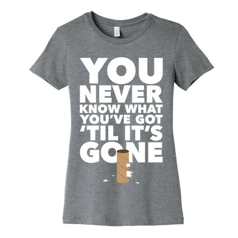 You Never Know What You've Got Womens T-Shirt