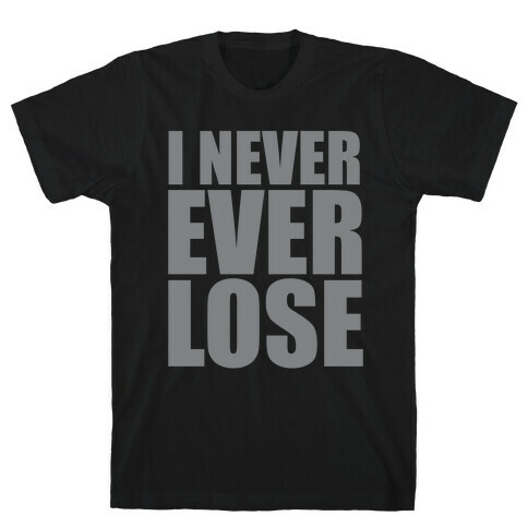 I Never Ever Lose T-Shirt