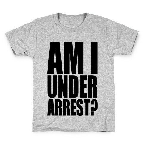 Am I Under Arrest? Kids T-Shirt