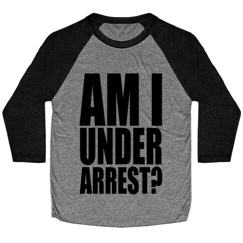 Am I Under Arrest? Baseball Tee