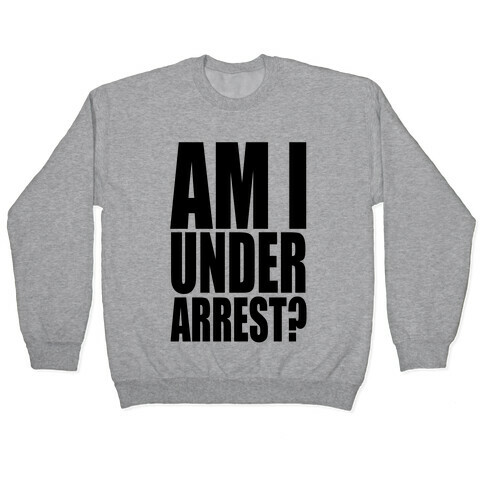 Am I Under Arrest? Pullover