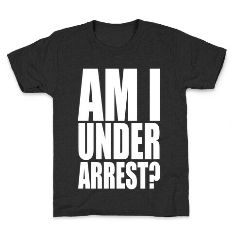 Am I Under Arrest? Kids T-Shirt