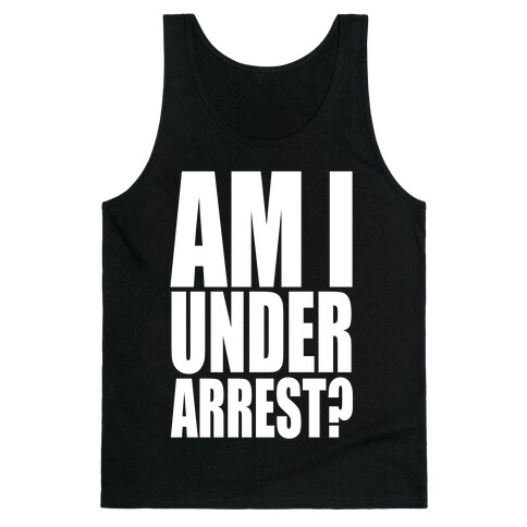 Am I Under Arrest? Tank Top