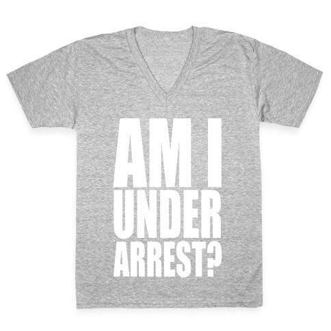 Am I Under Arrest? V-Neck Tee Shirt