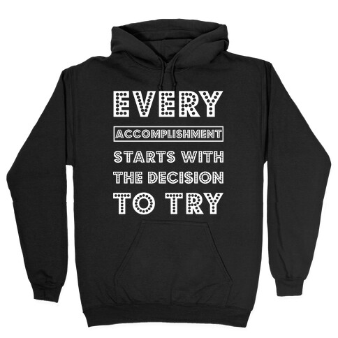 Every Accomplishment Starts with the Decision to Try Hooded Sweatshirt