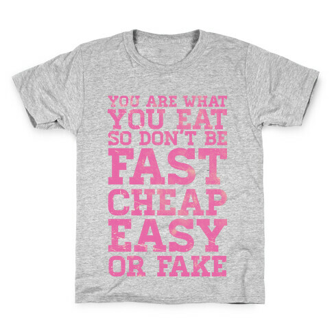 You Are What You Eat So Don't Be Fast Cheap Easy Or Fake Kids T-Shirt