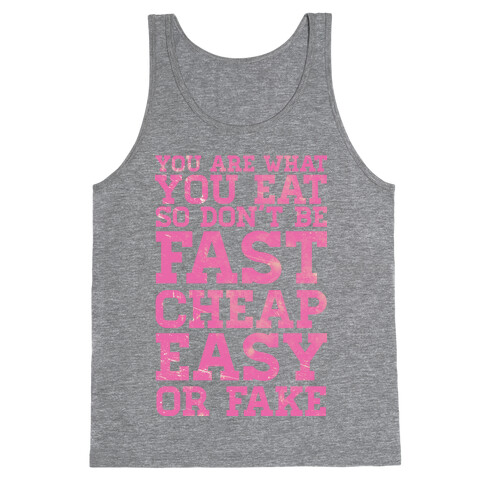 You Are What You Eat So Don't Be Fast Cheap Easy Or Fake Tank Top