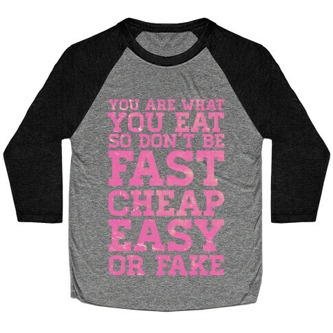 You Are What You Eat So Don't Be Fast Cheap Easy Or Fake Baseball Tee