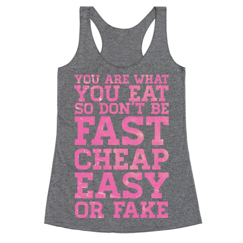 You Are What You Eat So Don't Be Fast Cheap Easy Or Fake Racerback Tank Top