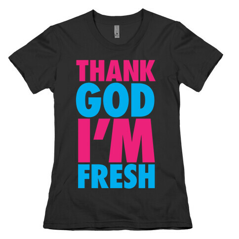 Thank God I'm Fresh Womens T-Shirt