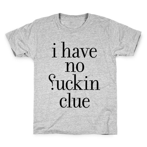 I Have No F***ing Clue Kids T-Shirt