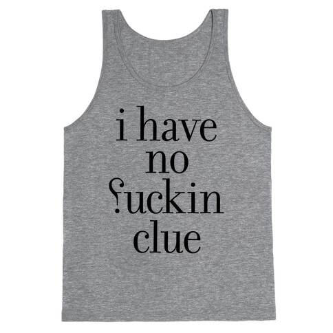 I Have No F***ing Clue Tank Top
