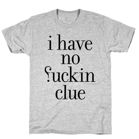 I Have No F***ing Clue T-Shirt