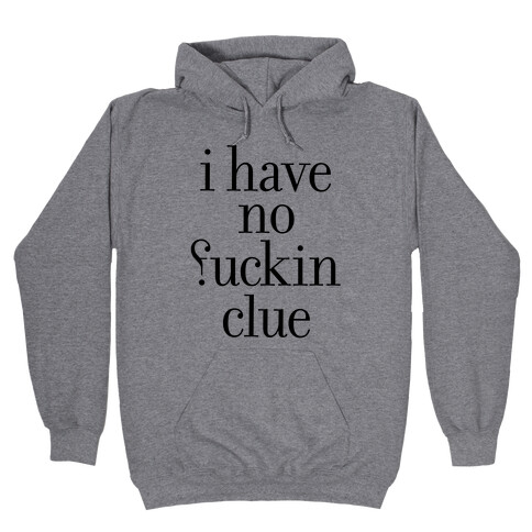 I Have No F***ing Clue Hooded Sweatshirt