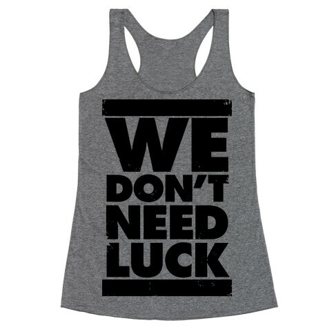 We Don't Need Luck Racerback Tank Top