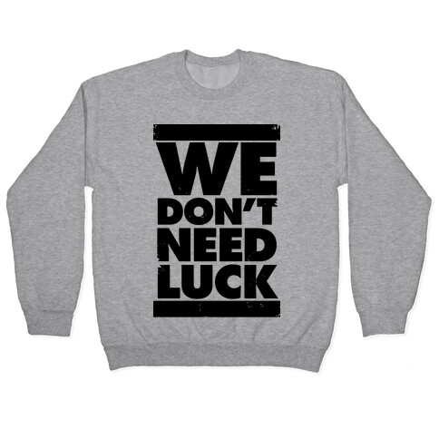 We Don't Need Luck Pullover