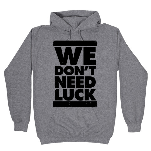 We Don't Need Luck Hooded Sweatshirt