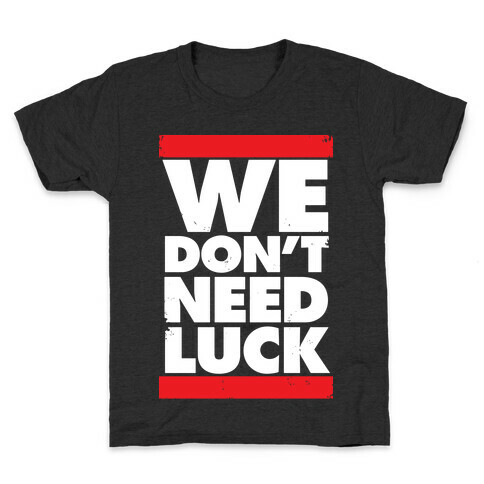 We Don't Need Luck Kids T-Shirt