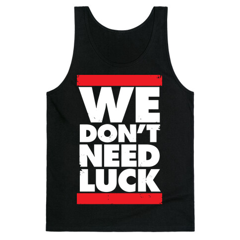 We Don't Need Luck Tank Top