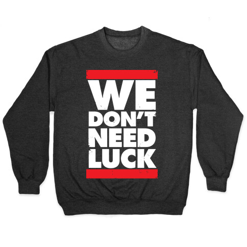 We Don't Need Luck Pullover