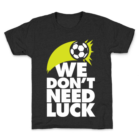We Don't Need Luck (Soccer) Kids T-Shirt