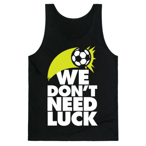 We Don't Need Luck (Soccer) Tank Top