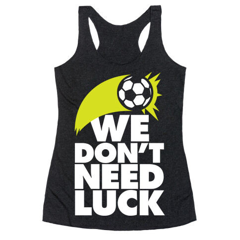 We Don't Need Luck (Soccer) Racerback Tank Top